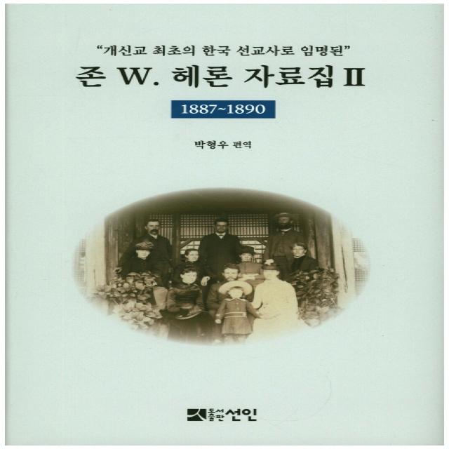 개신교 최초의 한국 선교사로 임명된 존 W. 헤론 자료집. 2: 1887~1890, 선인