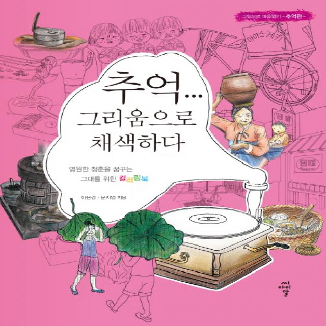 추억... 그리움으로 채색하다:그림으로 마음열기 추억편 | 영원한 청춘을 꿈꾸는 그대를 위한 컬러링북 씨아이알