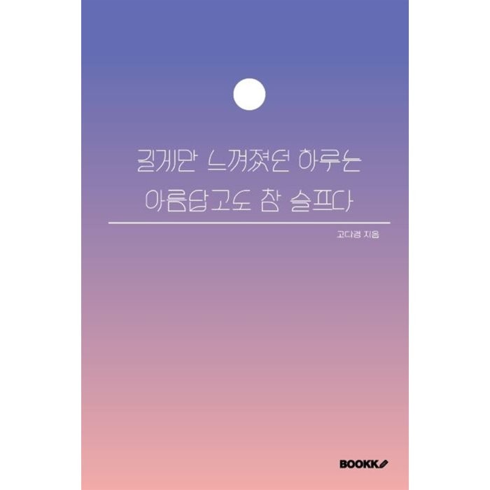 길게만 느껴졌던 하루는 아름답고도 참 슬프다, 고다경 저, BOOKK(부크크)