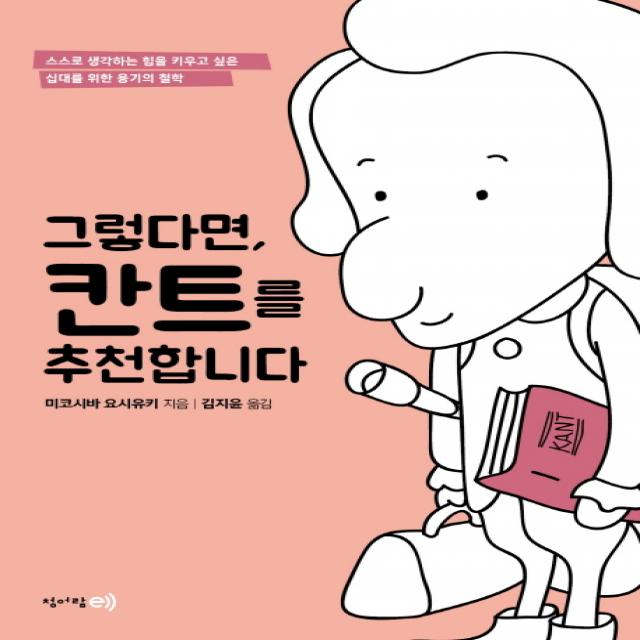 그렇다면 칸트를 추천합니다:스스로 생각하는 힘을 키우고 싶은 십대를 위한 용기의 철학, 청어람e