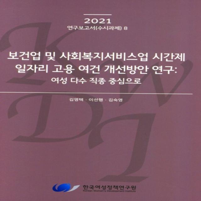 보건업 및 사회복지서비스업 시간제 일자리 고용 여건 개선방안 연구:여성 다수 직종 중심으로, 한국여성정책연구원