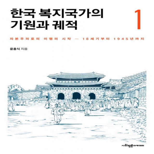 한국 복지국가의 기원과 궤적. 1:자본주의로의 이행의 시작-18세기부터 1945년까지, 사회평론아카데미