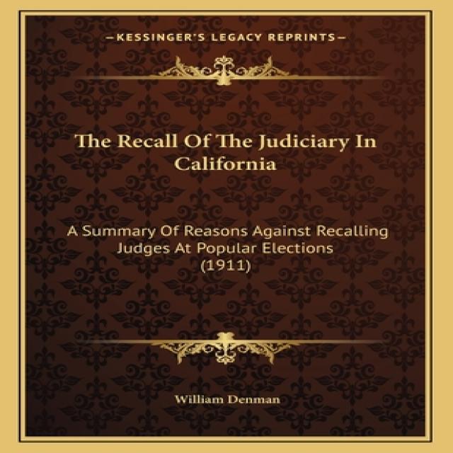 The Recall Of The Judiciary In California: A Summary Of Reasons Against Recalling Judges At Popular ... Paperback, Kessinger Publishing