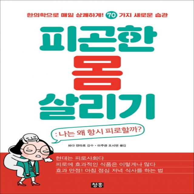 피곤한 몸 살리기: 나는 왜 항시 피로할까?:한의학으로 매일 상쾌하게! 70가지 새로운 습관, 청홍