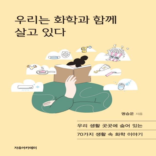 우리는 화학과 함께 살고 있다:우리 생활 곳곳에 숨어 있는 70가지 생활 속 화학 이야기, 명승운 저, 자유아카데미