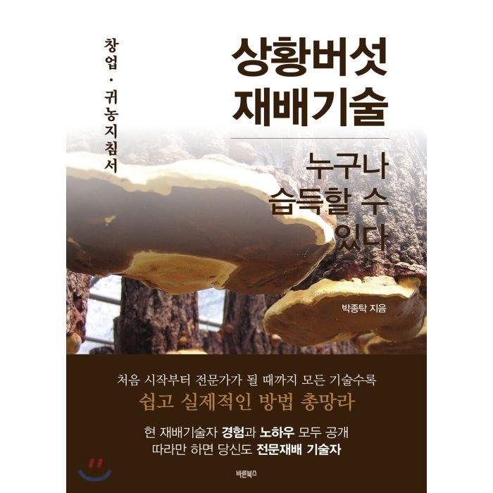 상황버섯 재배기술:누구나 습득할 수 있다 | 창업ㆍ귀농지침서 바른북스 9791165452377 박종탁 저