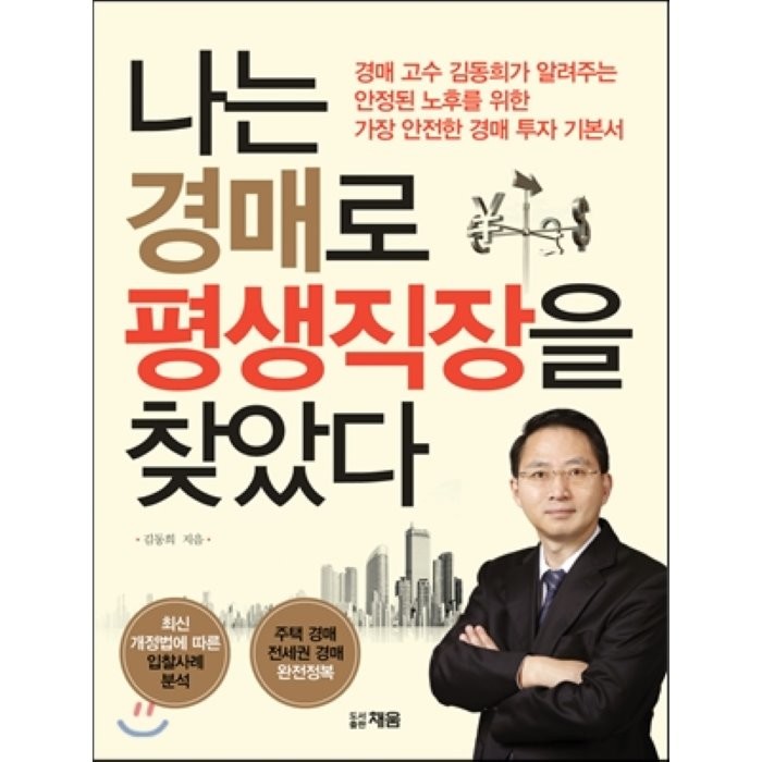 나는 경매로 평생직장을 찾았다 : 경매고수 김동희가 알려주는 안정된 노후를 위한 가장 안전한 경매 투자 기본서, 김동희 저, 채움