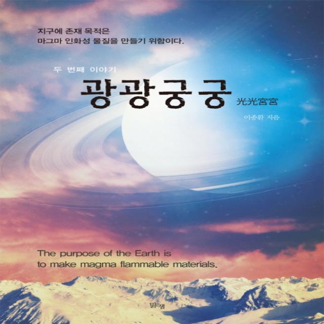 광광궁궁(두 번째 이야기):지구에 존재 목적은 마그마 인화성 물질을 만들기 위함이다, 맑은샘