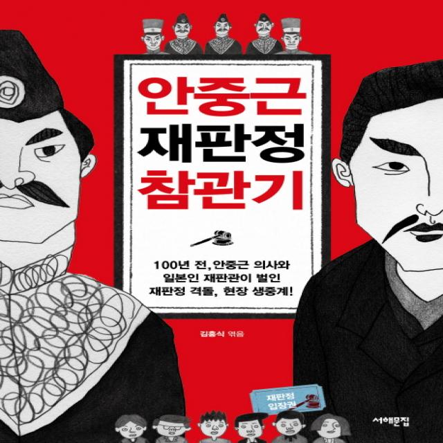 안중근 재판정 참관기:100년 전 안중근 의사와 일본인 재판관이 벌인 재판정 격돌 현장 생중계! 서해문집