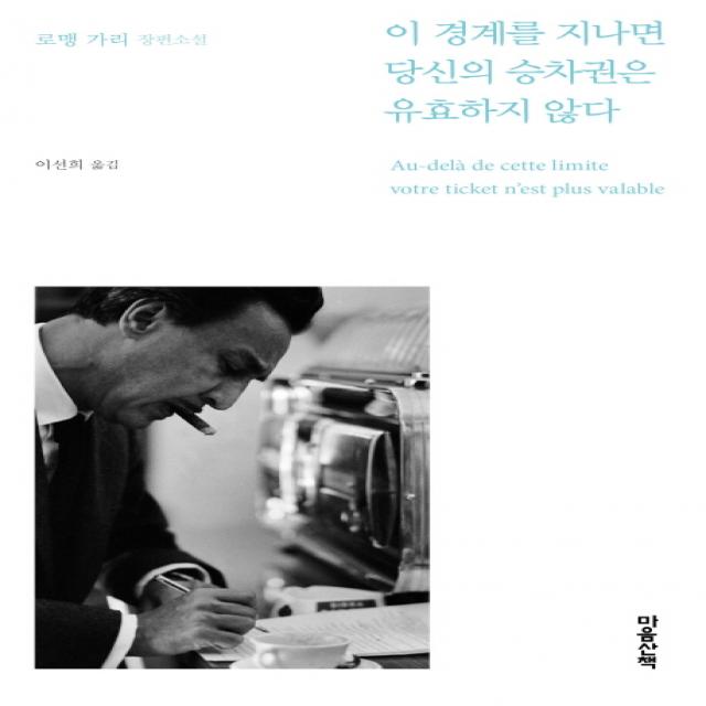 이 경계를 지나면 당신의 승차권은 유효하지 않다:로맹 가리 장편소설, 마음산책