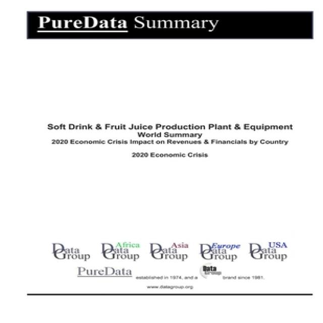 Soft Drink & Fruit Juice Production Plant & Equipment World Summary: 2020 Economic Crisis Impact on ... Paperback, Independently Published