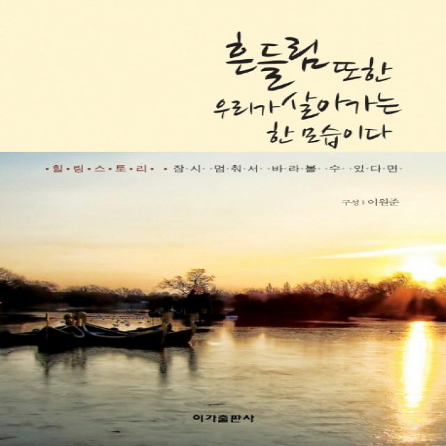 흔들림 또한 우리가 살아가는 한 모습이다:힐링 스토리 잠시 멈춰서 바라볼 수 있다면, 이가출판사