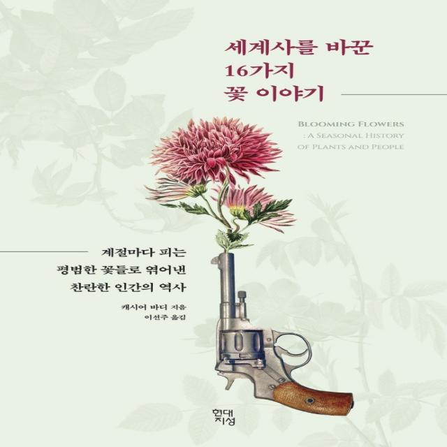세계사를 바꾼 16가지 꽃 이야기:계절마다 피는 평범한 꽃들로 엮어낸 찬란한 인간의 역사 현대지성 캐시어 바디