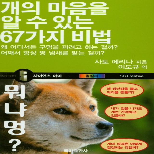 개의 마음을 알 수 있는 67가지 비법:왜 어디서든 구멍을 파려고 하는 걸까? 어째서 항상 땅 냄새를 맡는 걸까?, 백마출판사