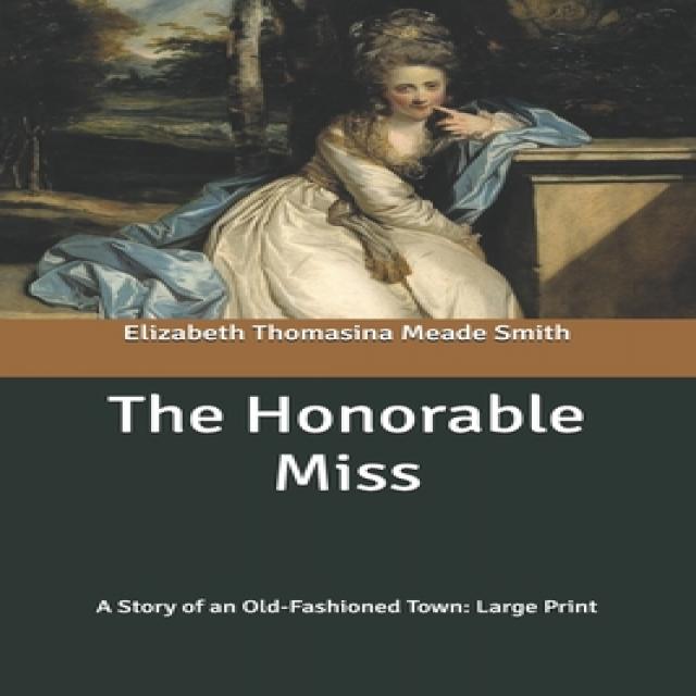 The Honorable Miss: A Story of an Old-Fashioned Town: Large Print Paperback, Independently Published