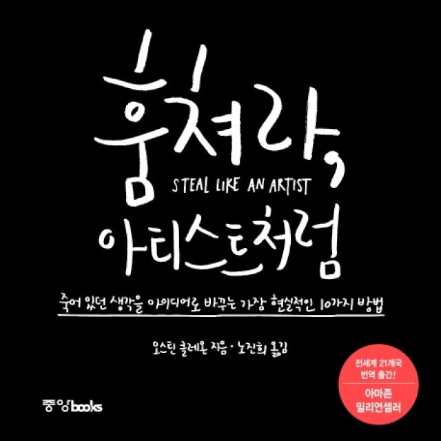 훔쳐라 아티스트처럼:죽어 있던 생각을 아이디어로 바꾸는 가장 현실적인 10가지 방법, 중앙북스