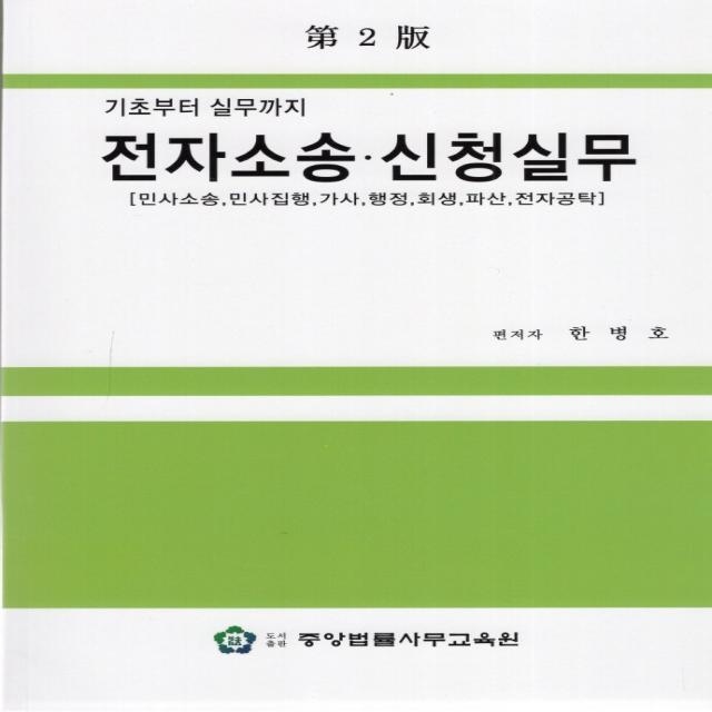 기초부터 실무까지 전자소송 신청실무:민사소송, 민사집행, 가사, 행정, 회생, 파산, 전자공탁, 중앙법률사무교육원, 한병호