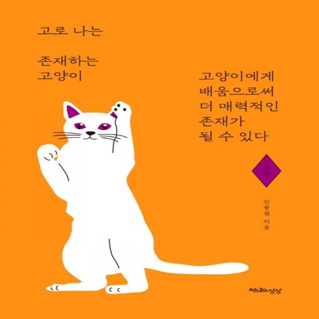 고로 나는 존재하는 고양이: 문학:고양이에게 배움으로써 더 매력적인 존재가 될 수 있다, 천년의상상