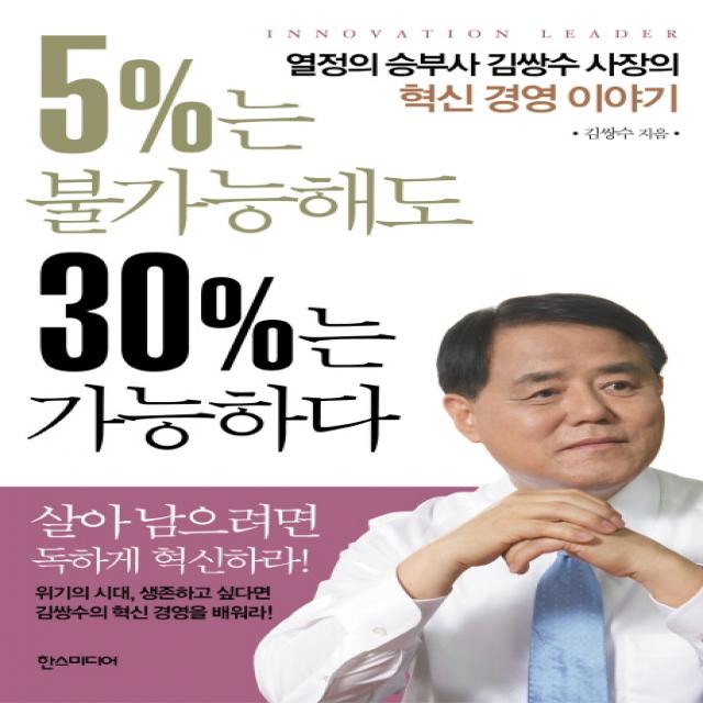 5%는 불가능해도 30%는 가능하다:열정의 승부사 김쌍수 사장의 혁신 경영 이야기, 한스미디어