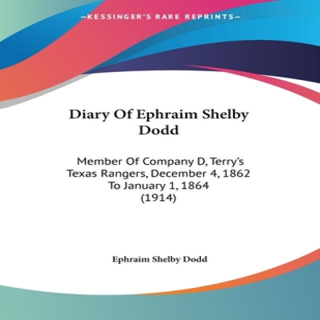 Diary Of Ephraim Shelby Dodd: Member Of Company D Terry's Texas Rangers December 4 1862 To Januar... Paperback, Kessinger Publishing, English, 9780548686942