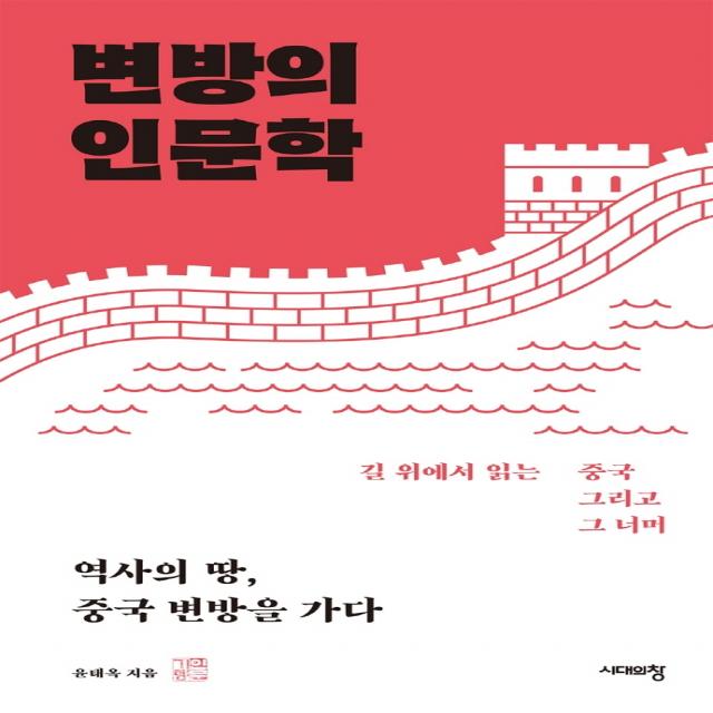 변방의 인문학:역사의 땅, 중국 변방을 가다, 시대의창, 윤태옥