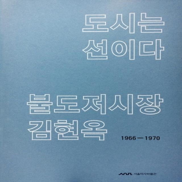 도시는 선이다 불도저시장 김현옥(1966-1970), 서울역사박물관