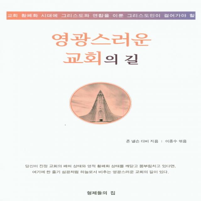 영광스러운 교회의 길:교회 황폐화 시대에 그리스도와 연합을 이룬 그리스도인이 걸어가야 할, 형제들의집