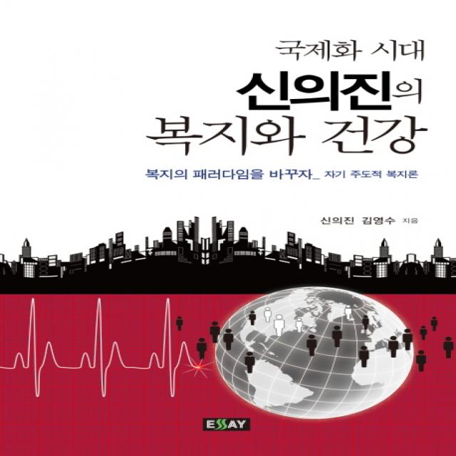 국제화 시대 신의진의 복지와 건강:복지의 패러다임을 바꾸자 자기 주도적 복지론, 에세이퍼블리싱