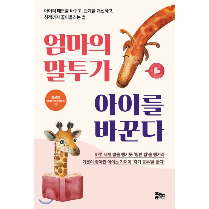 엄마의 말투가 아이를 바꾼다:아이의 태도를 바꾸고 관계를 개선하고 성적까지 끌어올리는 법, 유노라이프, 9791191104028, 황윤희 저