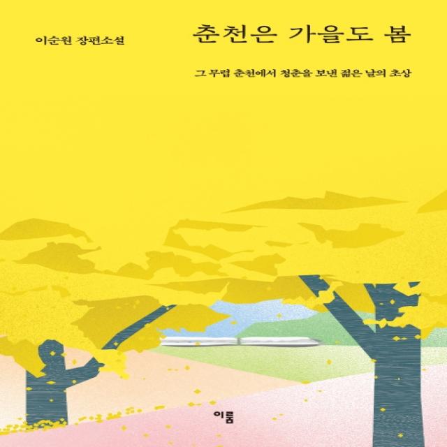 춘천은 가을도 봄:그 무렵 춘천에서 청춘을 보낸 젊은 날의 초상 | 이순원 장편소설, 이룸