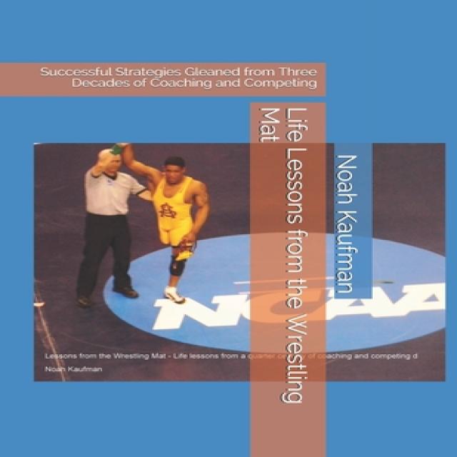 Life Lessons from the Wrestling Mat: Successful Strategies Gleaned from Three Decades of Coaching an... Paperback, Independently Published, English, 9798569353347