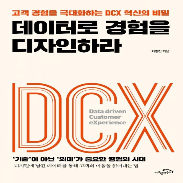 데이터로 경험을 디자인하라:고객 경험을 극대화하는 DCX 혁신의 비밀, 시크릿하우스, 차경진