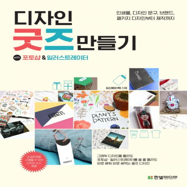 디자인 굿즈 만들기 with 포토샵&일러스트레이터:인쇄물 디자인 문구 브랜드 패키지 디자인부터 제작까지, 한빛미디어