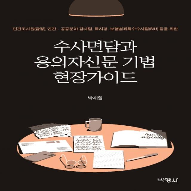 수사면담과 용의자신문 기법 현장가이드:민간조사원,민간· 공공분야 감사팀,특사경,보험범죄특수수사팀 등을 위한, 박영사
