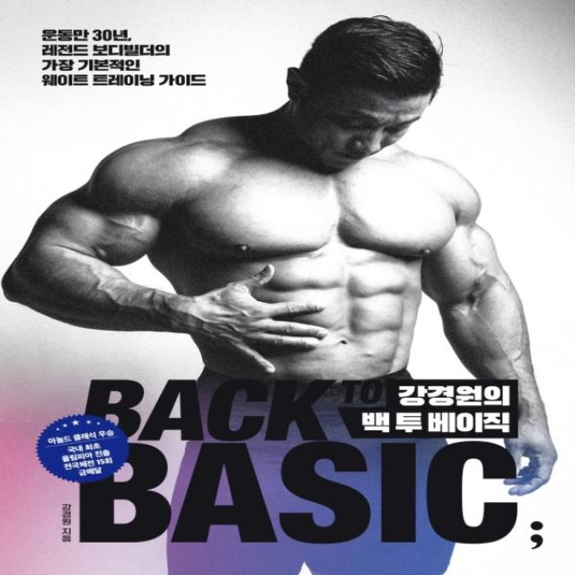 하나북스퀘어 강경원의 백 투 베이직 운동만 30년 레전드 보디빌더의 가장 기본적인 웨이트 트레이닝 가이드 반양장, 단일상품, 9791191187496