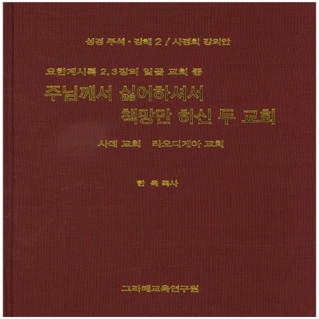 요한계시록 2 3장의 일곱 교회 중 주님께서 싫어하셔서 책망만 하신 두 교회:사경회 강의안, 그라페교육연구원