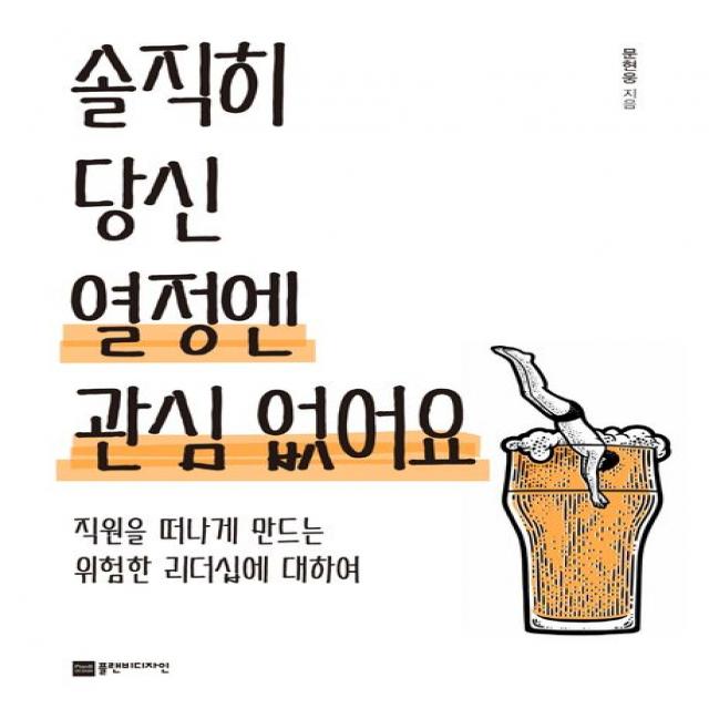 솔직히 당신 열정엔 관심 없어요:직원을 떠나게 만드는 위험한 리더십에 대하여, 문현웅, 플랜비디자인