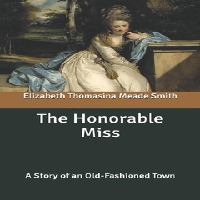 The Honorable Miss: A Story of an Old-Fashioned Town Paperback, Independently Published