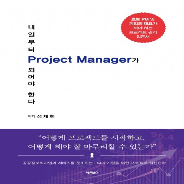 내일부터 Project Manager가 되어야 한다:공공정보화사업과 서비스를 준비하는 PM과 기업을 위한 프로젝트 실전전략, 바른북스, 정재헌