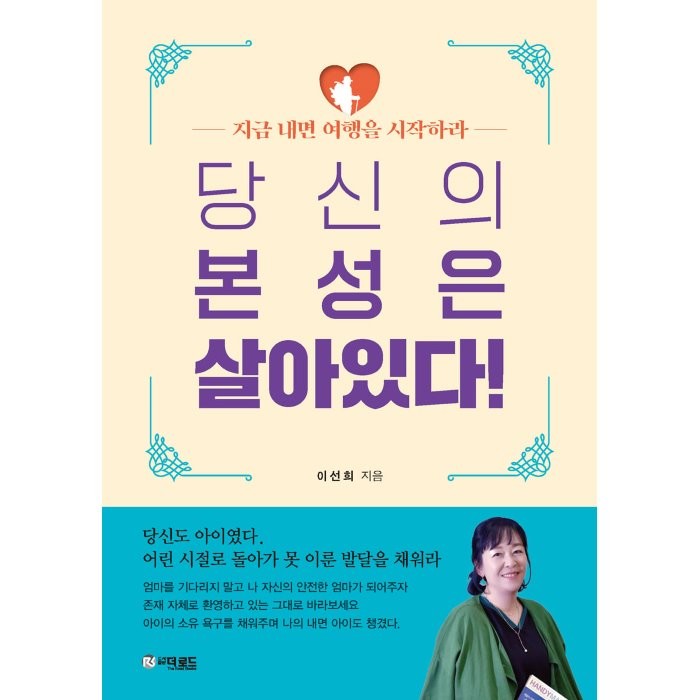 당신의 본성은 살아있다!:지금 내면 여행을 시작하라, 이선희 저, 더로드