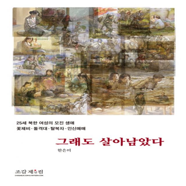 그래도 살아남았다:25세 북한 여성의 모진 생애 꽃제비 돌격대 탈북자 인신매매, 조갑제닷컴