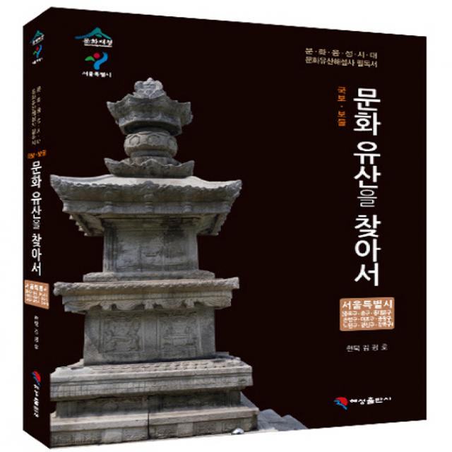 국보 보물 문화유산을 찾아서 서울특별시: 종로구 중구 동대문구 은평구 마포구 중랑구 노원구 광진구 강북:문화융성시대 문화유산해설사 필독서, 혜성출판사