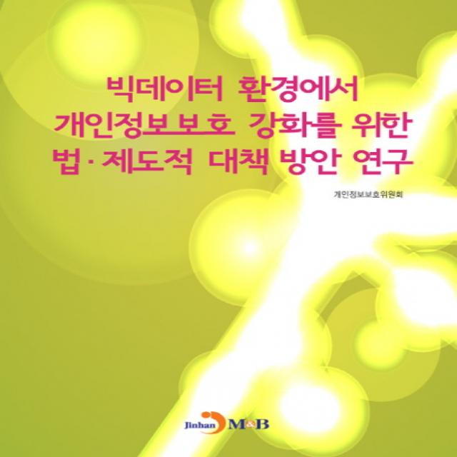 빅데이터 환경에서 개인정보보호 강화를 위한 법·제도적 대책 방안 연구, 진한엠앤비