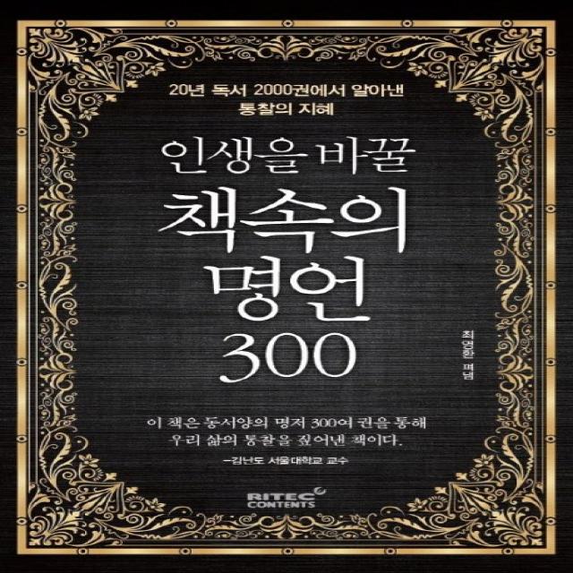 인생을 바꿀 책속의 명언 300:20년 독서 2000권에서 알아낸 통찰의 지혜, 리텍콘텐츠