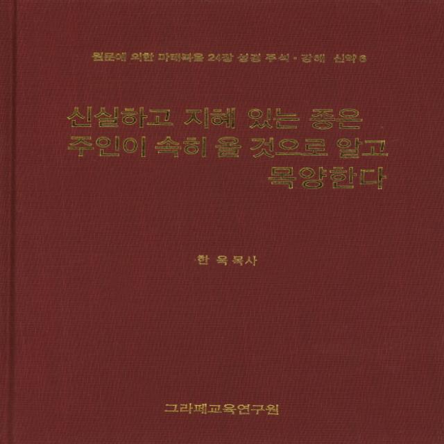 신실하고 지혜 있는 종은 주인이 속히 올 것으로 알고 목양한다:원문에 의한 마태복음 24장 그라페교육연구원