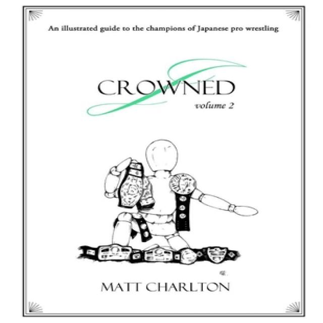 J-Crowned: An Illustrated Guide To The Champions Of Japanese Wrestling. Volume 2. Paperback, Independently Published, English, 9798573975412