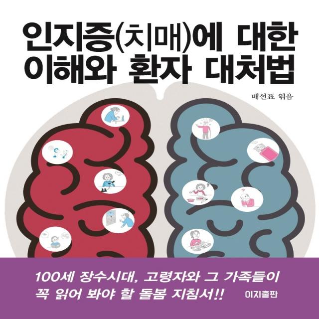 인지증 치매 에 대한 이해와 환자 대처법:100세 장수시대 고령자와 그 가족들이 꼭 읽어 봐야 할 돌봄 지침서!! 이지출판 배선표