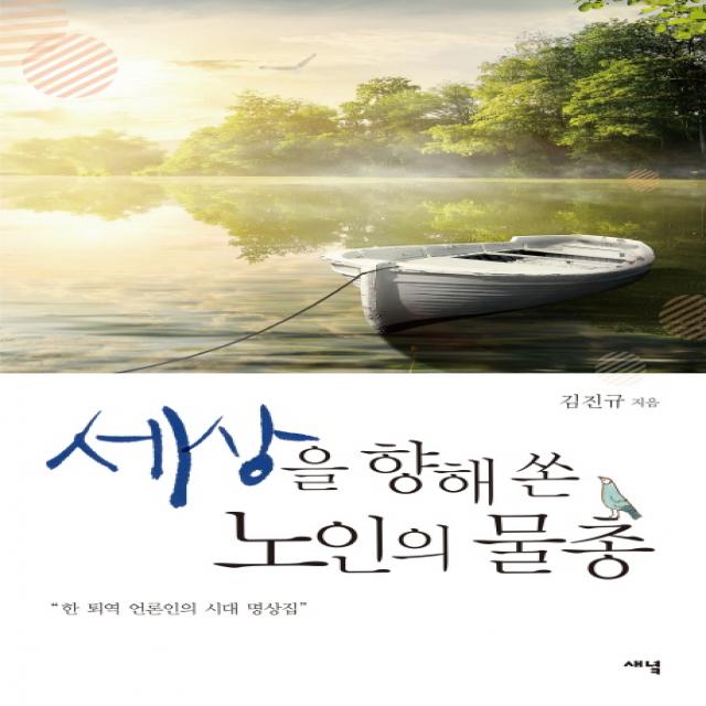 세상을 향해 쏜 노인의 물총:한 퇴역 언론인의 시대 명상집 새녘