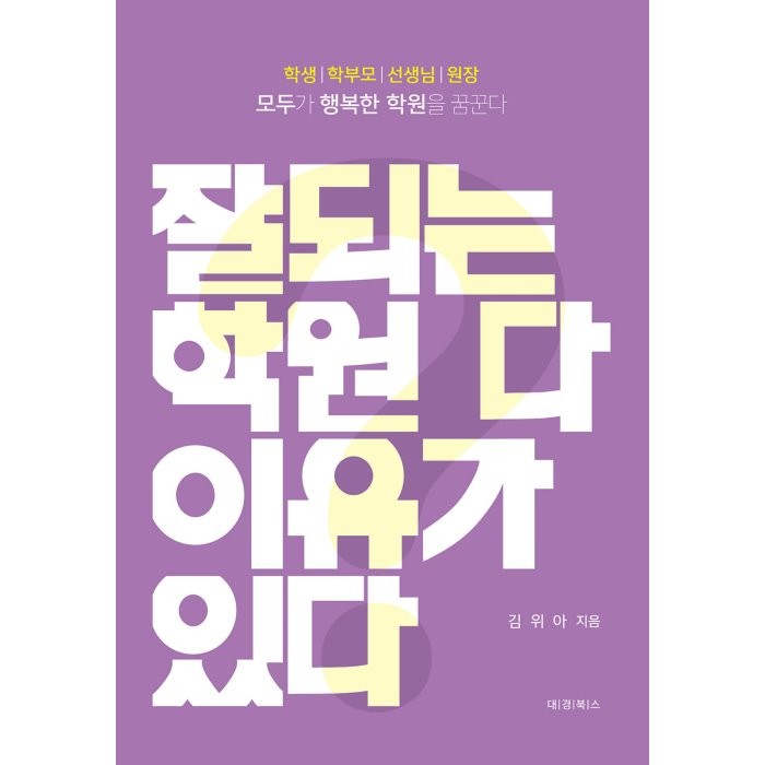 잘되는 학원 다 이유가 있다:모두가 행복한 학원을 꿈꾼다, 김위아 저, 대경북스