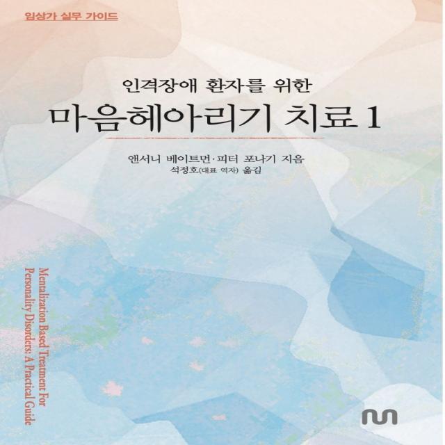 인격장애 환자를 위한 마음헤아리기 치료 1:임상가 실무 가이드, 앤서니 베이트먼,피터 포나기 저/석정호 역, 눈출판그룹